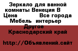 Зеркало для ванной комнаты Венеция В120 › Цена ­ 4 900 - Все города Мебель, интерьер » Другое   . Краснодарский край